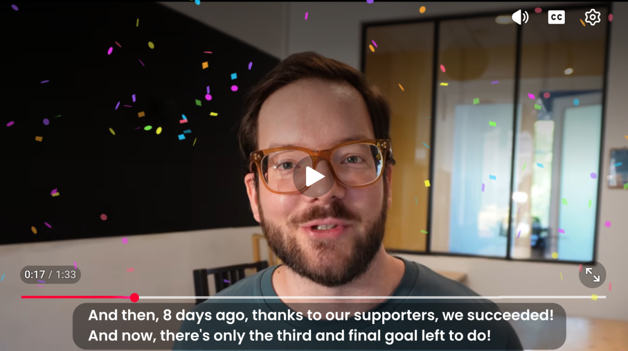 And then, 8 days ago, thanks to our supporters, we succeeded! And now, there's only the third and final goal left to do!